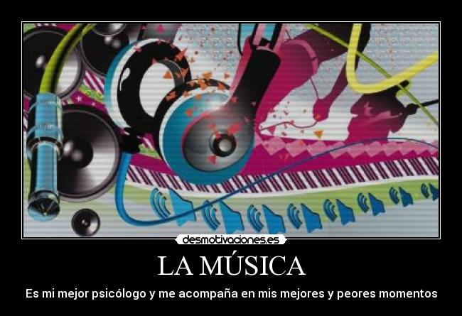 LA MÚSICA - Es mi mejor psicólogo y me acompaña en mis mejores y peores momentos