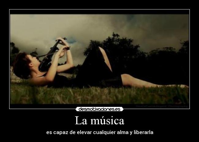 La música - es capaz de elevar cualquier alma y liberarla