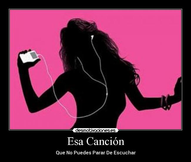 Esa Canción - Que No Puedes Parar De Escuchar