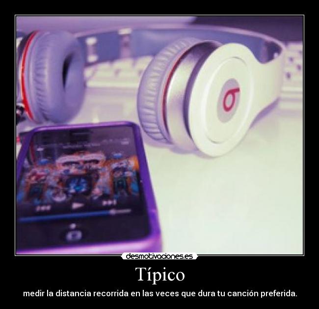 Típico - medir la distancia recorrida en las veces que dura tu canción preferida.