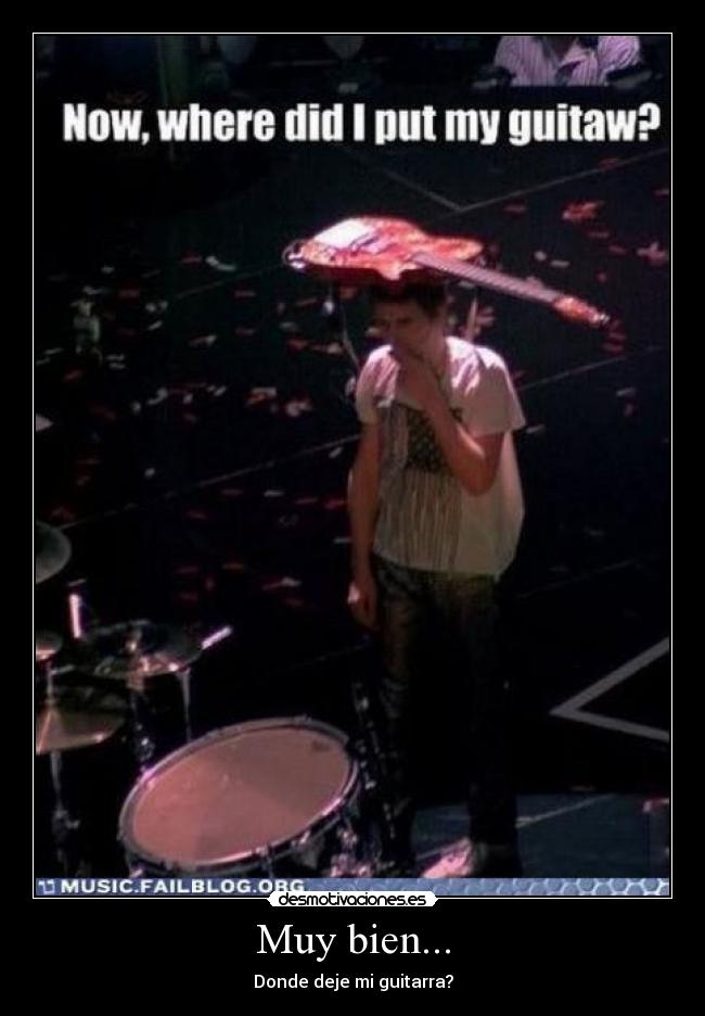 Muy bien... - Donde deje mi guitarra?
