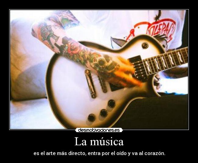 La música - es el arte más directo, entra por el oído y va al corazón.
