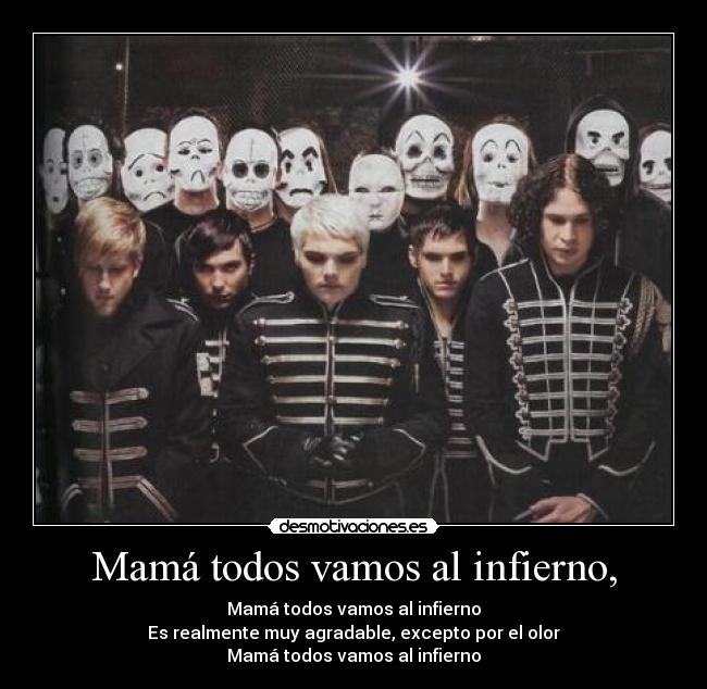 Mamá todos vamos al infierno, - Mamá todos vamos al infierno
Es realmente muy agradable, excepto por el olor
Mamá todos vamos al infierno
