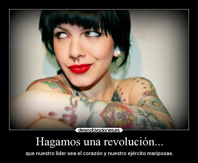 Hagamos una revolución... - que nuestro líder sea el corazón y nuestro ejército mariposas.