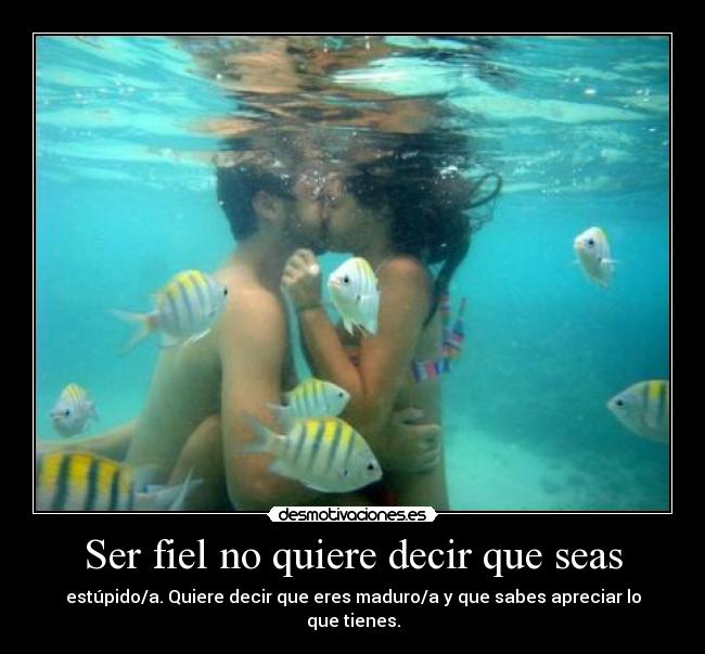 Ser fiel no quiere decir que seas -