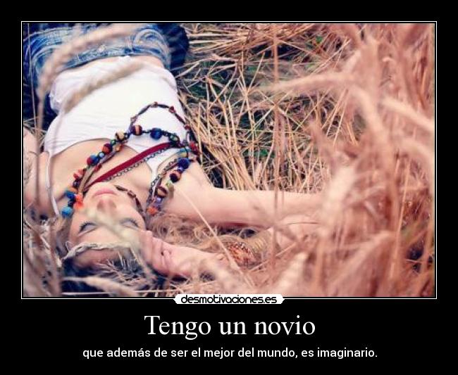 Tengo un novio - que además de ser el mejor del mundo, es imaginario.