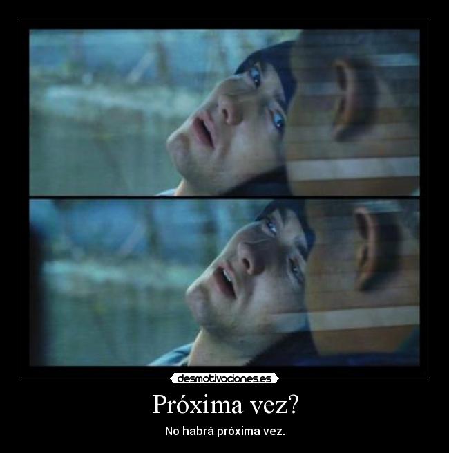 Próxima vez? - No habrá próxima vez.