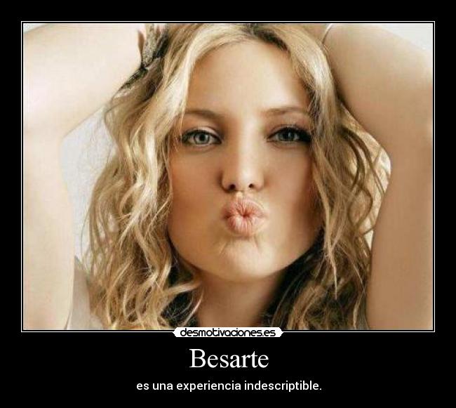 Besarte - es una experiencia indescriptible.