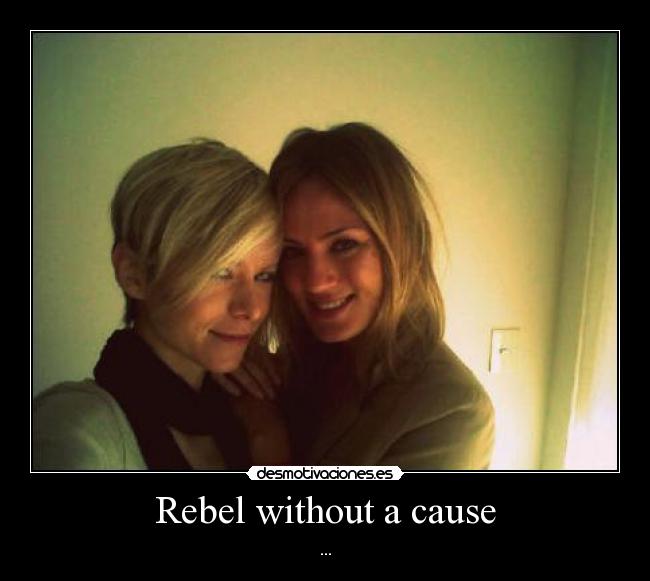 Rebel without a cause - ...