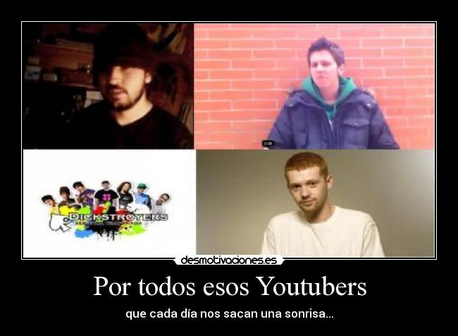 Por todos esos Youtubers - que cada día nos sacan una sonrisa...