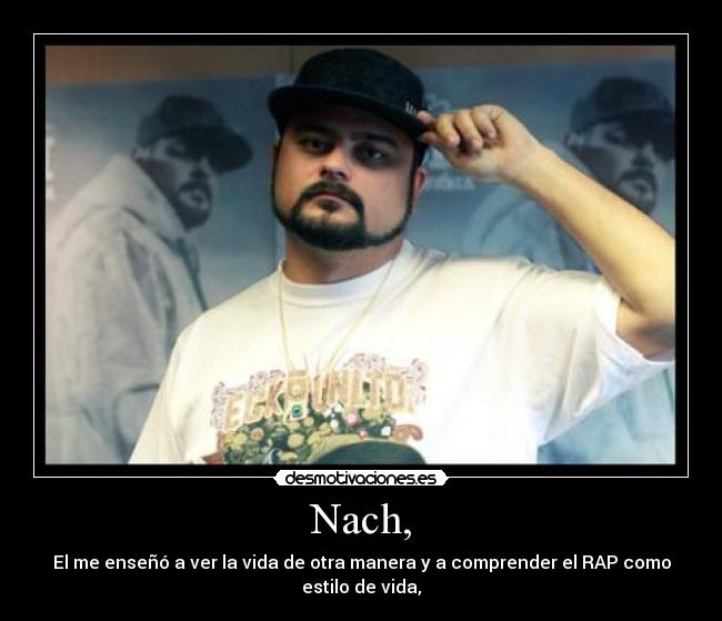 Nach, - El me enseñó a ver la vida de otra manera y a comprender el RAP como estilo de vida,