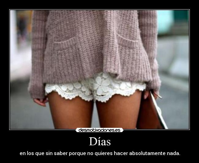 Días - en los que sin saber porque no quieres hacer absolutamente nada.