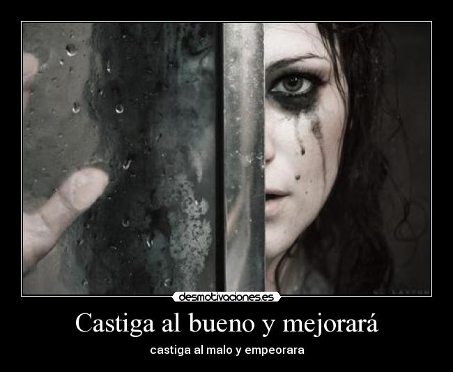 Castiga al bueno y mejorará - castiga al malo y empeorara