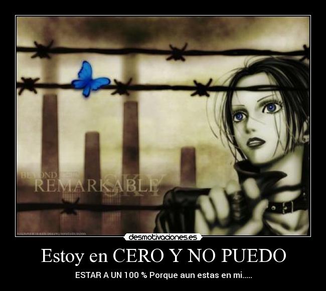 Estoy en CERO Y NO PUEDO - ESTAR A UN 100 % Porque aun estas en mi.....