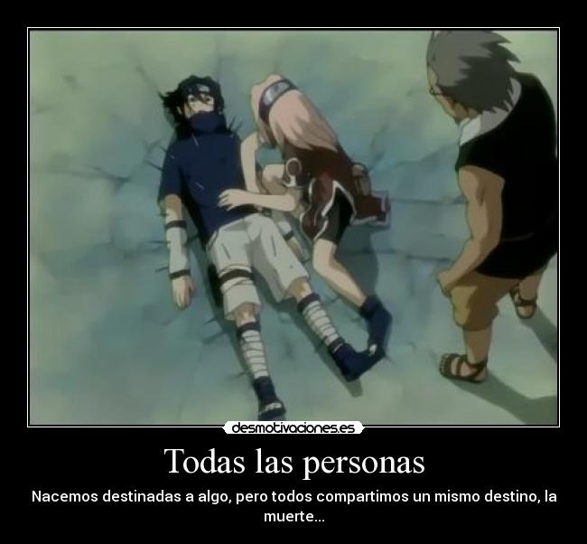 Todas las personas - Nacemos destinadas a algo, pero todos compartimos un mismo destino, la muerte...