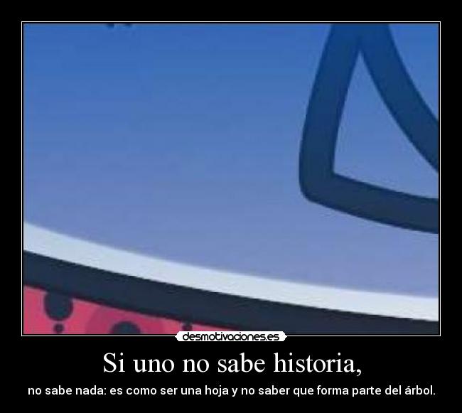 Si uno no sabe historia, - 