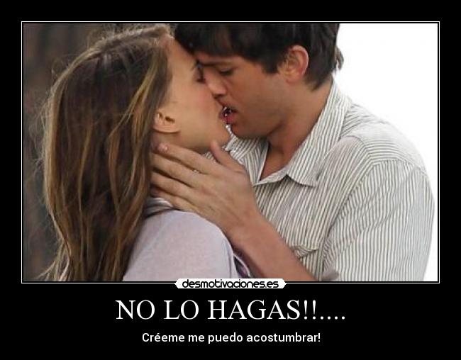 NO LO HAGAS!!.... - Créeme me puedo acostumbrar!