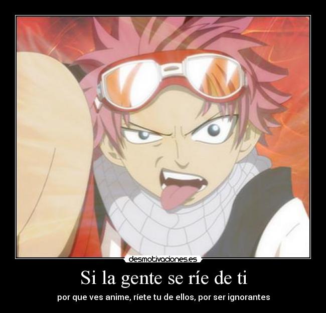 Si la gente se ríe de ti - por que ves anime, ríete tu de ellos, por ser ignorantes