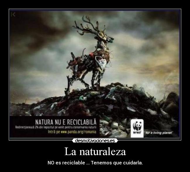 La naturaleza - NO es reciclable ... Tenemos que cuidarla.