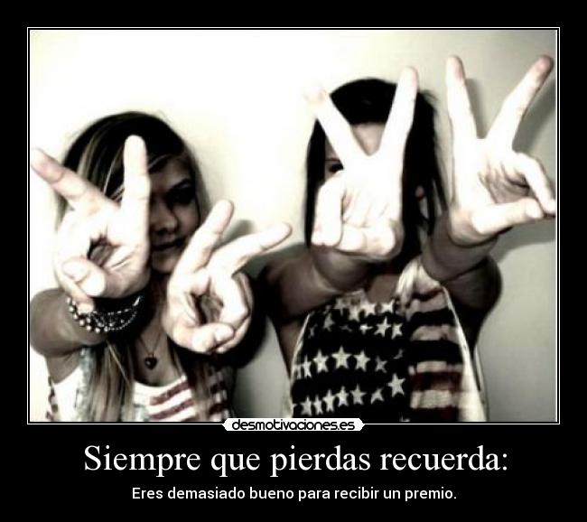 Siempre que pierdas recuerda: -