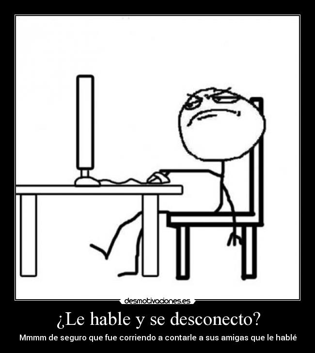 ¿Le hable y se desconecto? - 