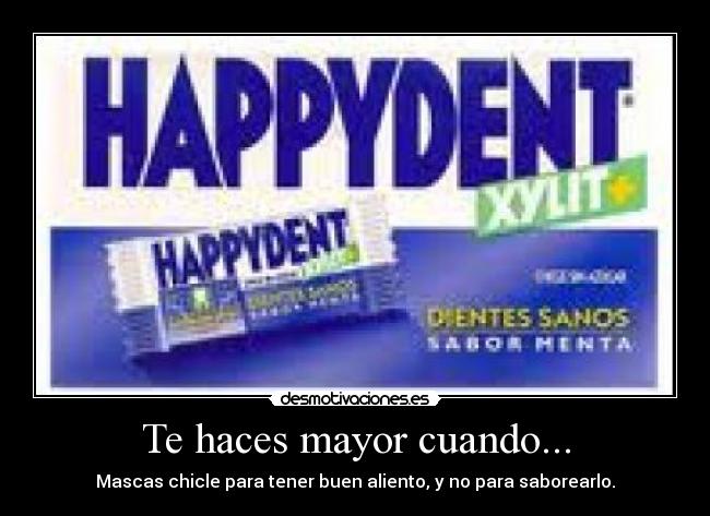 Te haces mayor cuando... - Mascas chicle para tener buen aliento, y no para saborearlo.