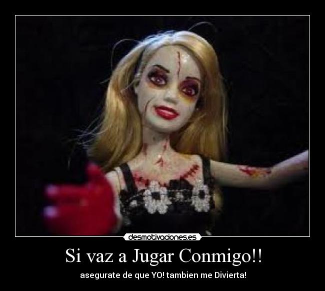Si vaz a Jugar Conmigo!! -
