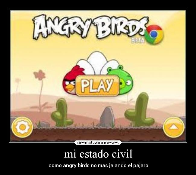 mi estado civil - como angry birds no mas jalando el pajaro