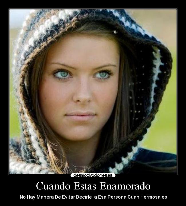 Cuando Estas Enamorado - No Hay Manera De Evitar Decirle a Esa Persona Cuan Hermosa es