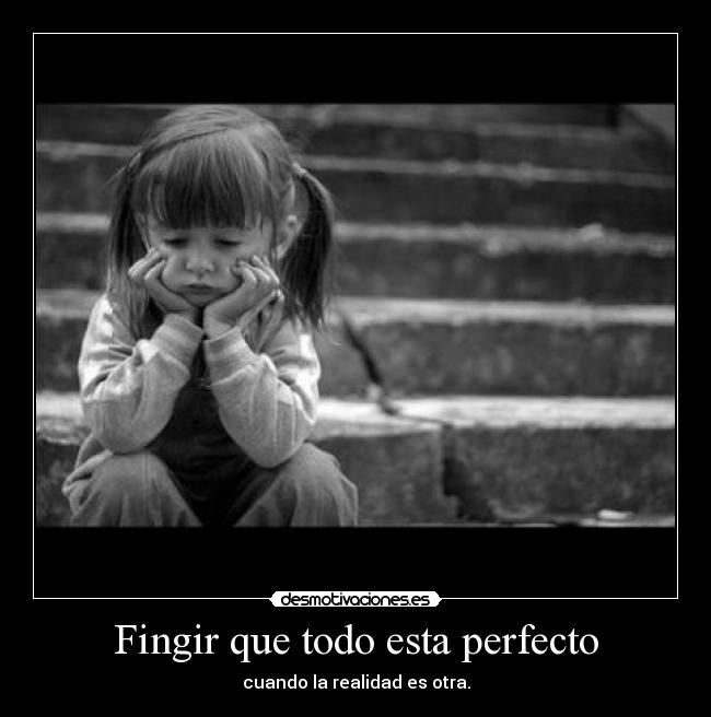 Fingir que todo esta perfecto - cuando la realidad es otra.