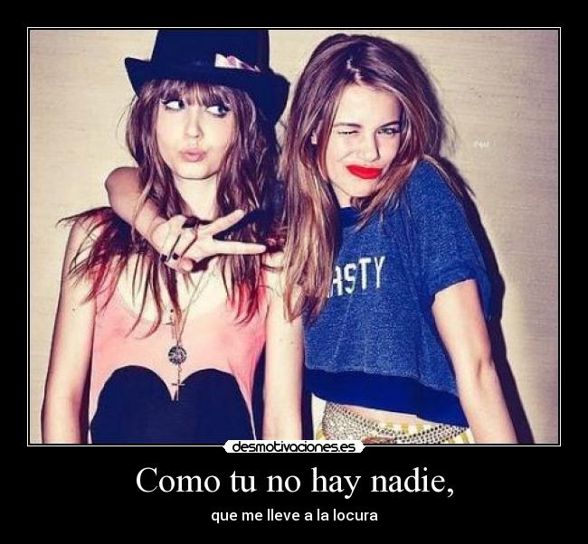 Como tu no hay nadie, - que me lleve a la locura♥