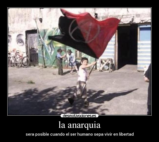 la anarquia - sera posible cuando el ser humano sepa vivir en libertad