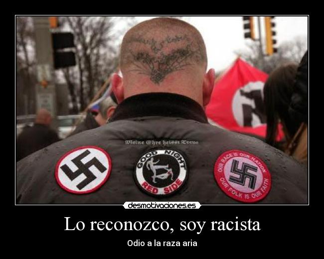 Lo reconozco, soy racista - Odio a la raza aria