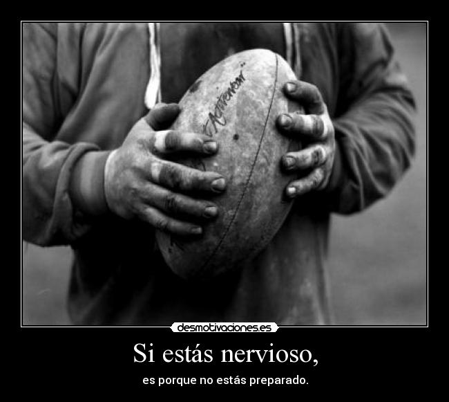 Si estás nervioso, - es porque no estás preparado.