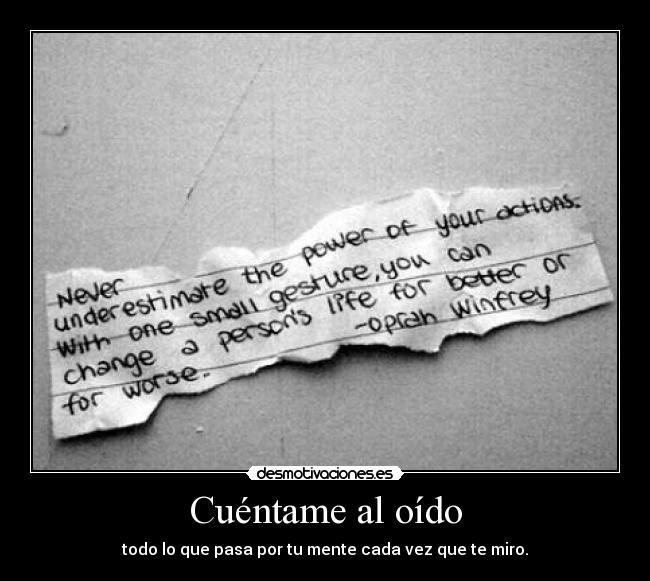 Cuéntame al oído - todo lo que pasa por tu mente cada vez que te miro.