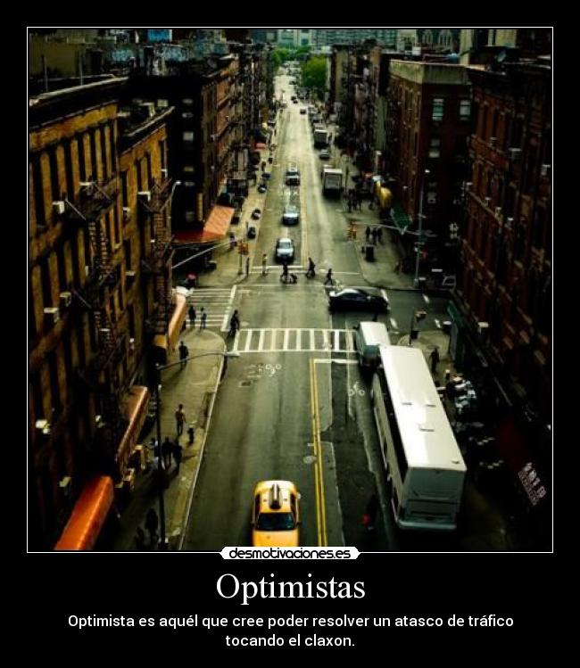 Optimistas - Optimista es aquél que cree poder resolver un atasco de tráfico tocando el claxon.