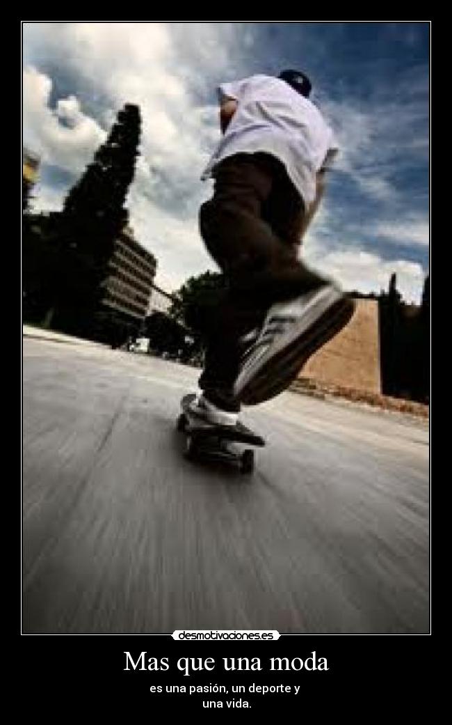 Mas que una moda - es una pasión, un deporte y 
una vida.