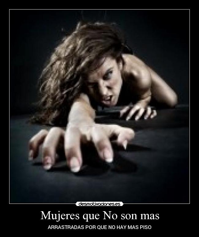Mujeres que No son mas - ARRASTRADAS POR QUE NO HAY MAS PISO
