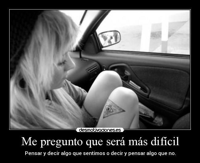 Me pregunto que será más difícil - 
