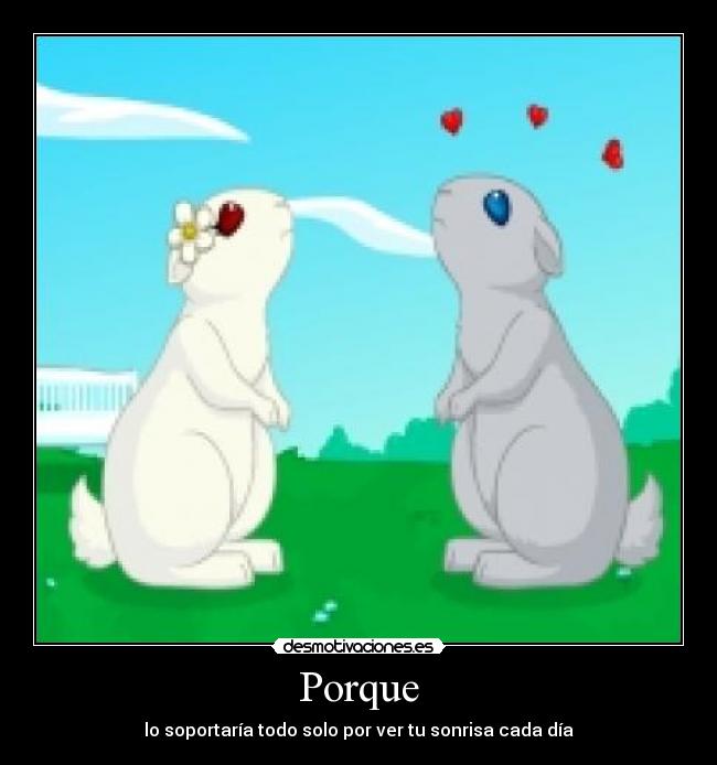 Porque - lo soportaría todo solo por ver tu sonrisa cada día