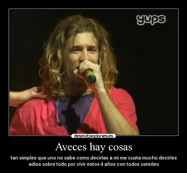 Aveces hay cosas - tan simples que uno no sabe como decirlas a mi me custa mucho decirles
adios sobre todo por vivir estos 4 años con todos ustedes