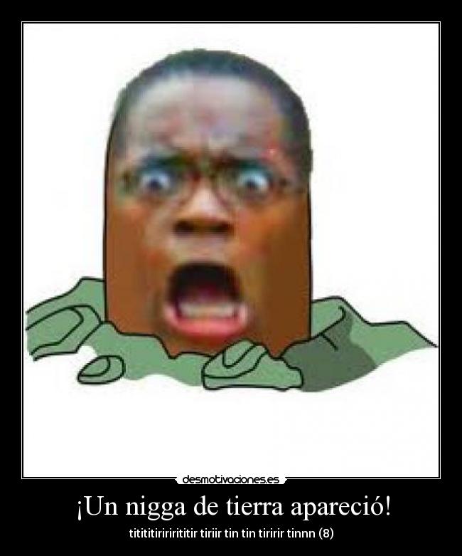 ¡Un nigga de tierra apareció! - titititiririrititir tiriir tin tin tiririr tinnn (8)
