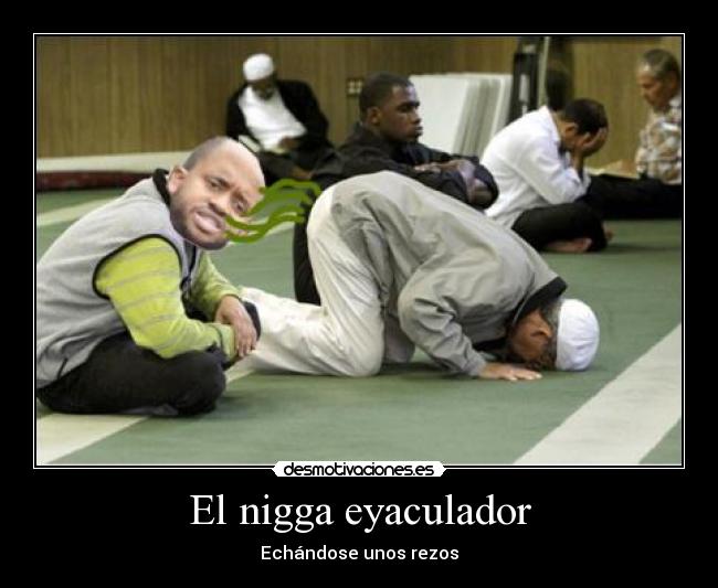 El nigga eyaculador - 