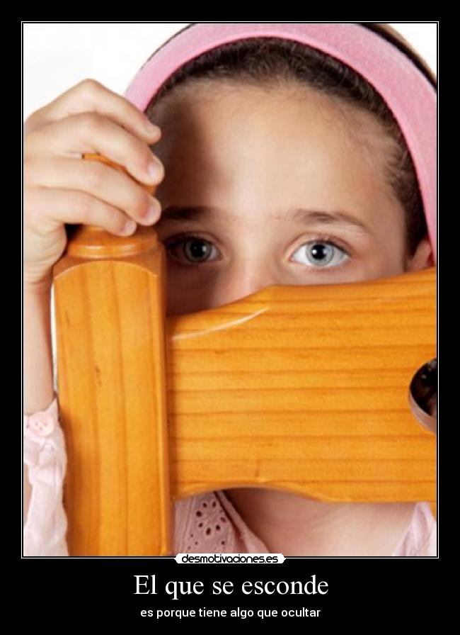 El que se esconde - es porque tiene algo que ocultar