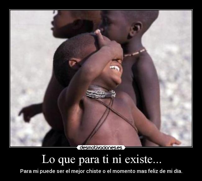 Lo que para ti ni existe... -