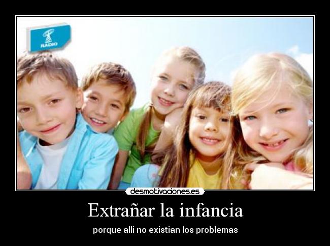 Extrañar la infancia - porque alli no existian los problemas