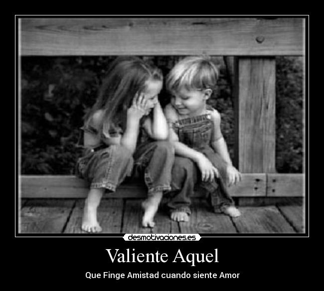 Valiente Aquel - Que Finge Amistad cuando siente Amor