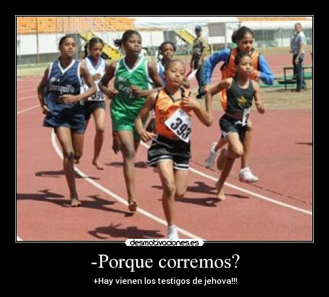 -Porque corremos? - +Hay vienen los testigos de jehova!!!