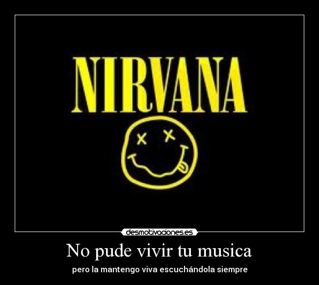 No pude vivir tu musica - pero la mantengo viva escuchándola siempre