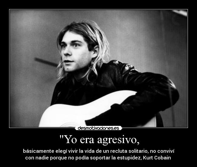 Yo era agresivo, -